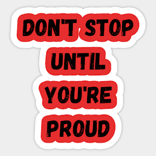 Don't Stop Until You're Proud,motivation Sticker